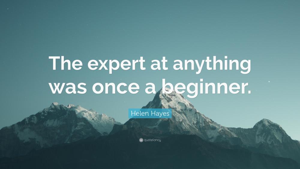 2032795-Helen-Hayes-Quote-The-expert-at-anything-was-once-a-beginner.jpg